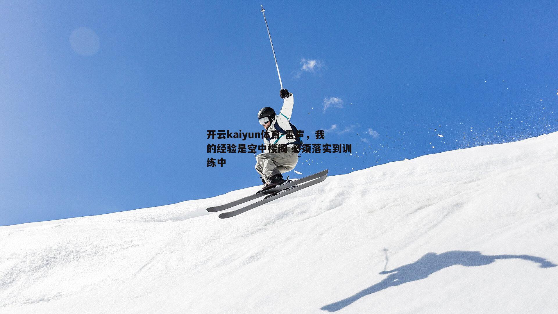 开云kaiyun体育-雷声，我的经验是空中楼阁 必须落实到训练中